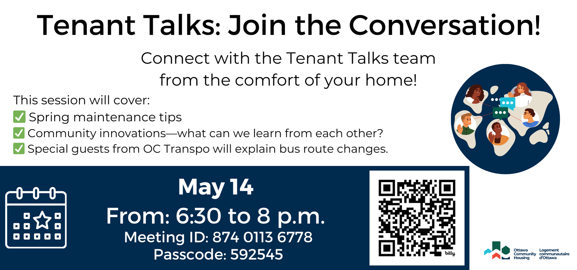 Tenant Talks: Join the Conversation!
Connect with the Tenant Talks team from the comfort of your home!
This session will cover:
Spring maintenance tips
Community innovations—what can we learn from each other?
Special guests from OC Transpo will explain bus route changes.
May 14
From: 6:30 to 8 p.m. 
Meeting ID: 874 0113 6778
Passcode: 592545
